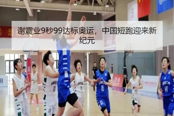 谢震业9秒99达标奥运，中国短跑迎来新纪元
